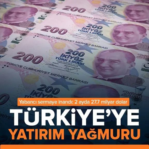 Türkiye’ye yatırım yağmuru! Yabancı sermaye inandı: 2 ayda 27.7 milyar dolar