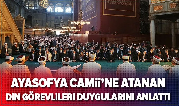 Ayasofya Camii'ne atanan din görevlileri duygularını anlattı