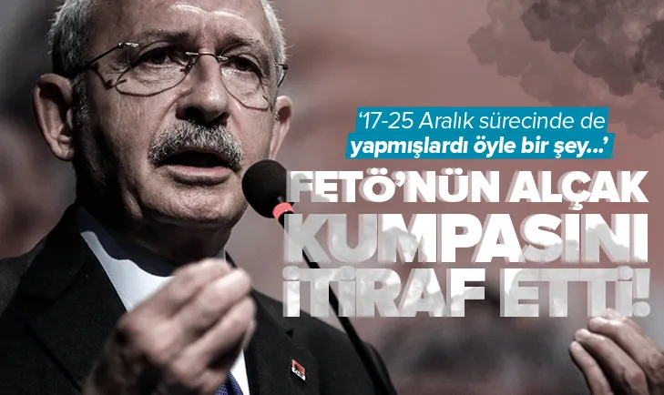 Kılıçdaroğlu FETÖ’nün Başkan Erdoğan’a kumpas kurduğunu itiraf etti