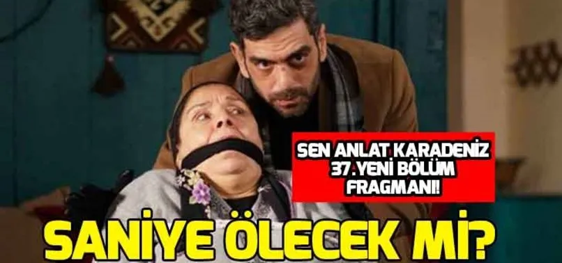 Sen Anlat Karadeniz 37. yeni bölüm fragmanı: Saniye ölecek mi?