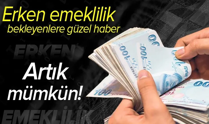 Erken emeklilik bekleyenlere güzel haber! Artık mümkün