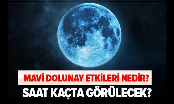 Mavi Dolunay etkileri neler? Hangi burçları etkileyecek? Mavi Ay Türkiye’de ne zaman, saat kaçta görülecek?
