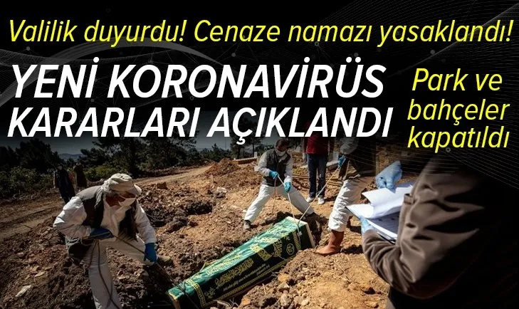 Son dakika: Yeni koronavirüs kararları açıklandı! Cenaze namazları yasaklandı! Park ve bahçeler kapatıldı! Valilik duyurdu...