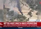 MİT’ten Kuzey Irak’ta nokta operasyonu