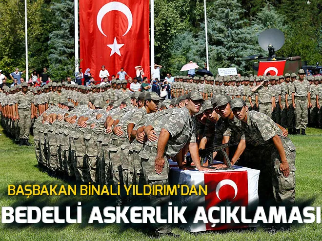 Başbakan Binali Yıldırımdan bedelli askerlik açıklaması