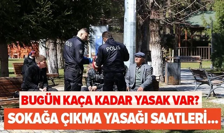 Bugün kaça kadar yasak var? 21 Kasım Cumartesi sokağa çıkma yasağı saat kaçta başlıyor, bitiyor?