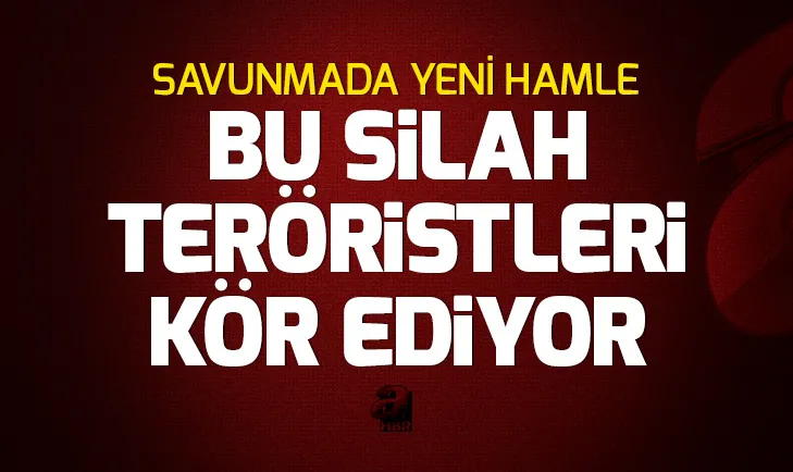 Savunmada önemli bir hamle daha! Bu silah teröristleri kör ediyor