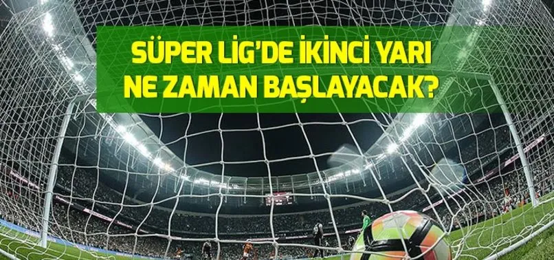 Süper Lig ikinci yarı ne zaman başlayacak? Süper Lig'de ikinci devre fikstürü