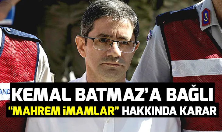 Son dakika: Kemal Batmaz'a bağlı olan mahrem imamlar hakkında gözaltı kararı