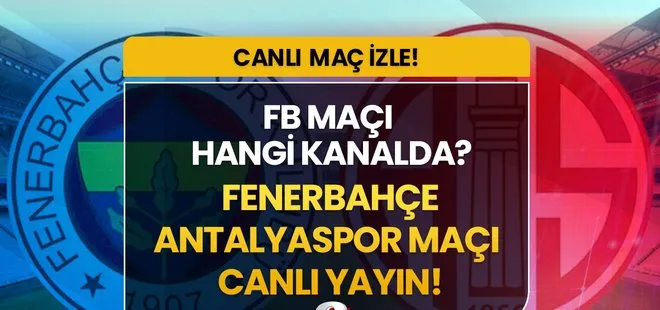 Fenerbahçe Antalyaspor maçı CANLI ŞİFRESİZ İZLE! 30 Mayıs Salı FB- Antalyaspor maçı saat kaçta, hangi kanalda?
