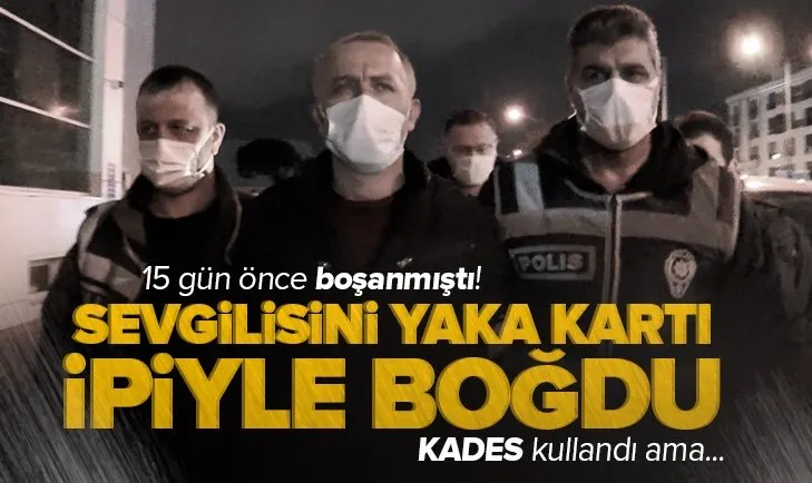 KADES kullandı ama... 15 gün önce boşanmıştı! Sevgilisini yaka kartı ipiyle boğdu