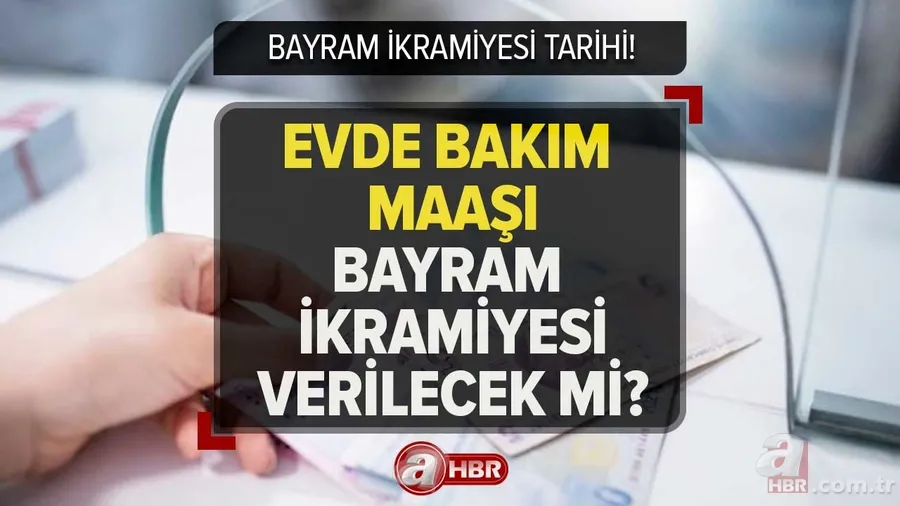 Evde bakım maaşı alanlara bayram ikramiyesi var mı, verilecek mi? Evde bakım maaşı alanlara bayram ikramiyesi ne zaman yatacak? 1