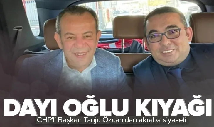 CHPli Başkan Tanju Özcandan akraba siyaseti
