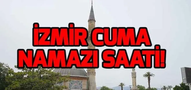 Diyanet İşleri İzmir Cuma namazı saati! İzmir’de Cuma namazı saat kaçta?