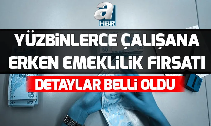Yüzbinlerce çalışana erken emeklilik fırsatı! Detaylar belli oldu