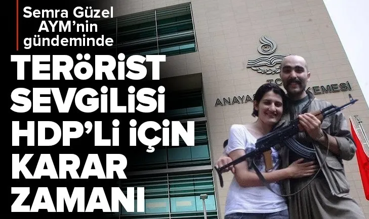 PKK’lı terörist Volkan Bora ile ilişkisi olan HDP’li Semra Güzel’in başvurusu karara bağlanacak