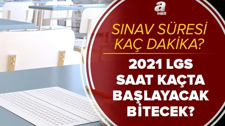 LGS saat kaçta başlayacak, bitecek? 2021 LGS sınav süresi ne kadar? LGS oturumları kaç dakika olacak?