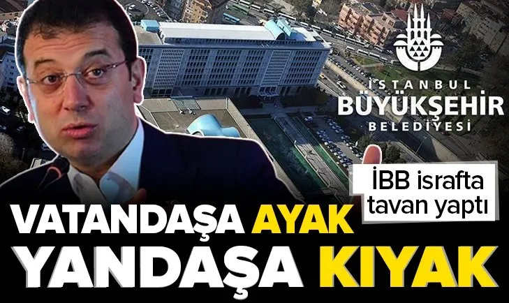 CHP’li İBB israfta zirve yaptı! Yandaşa kıyak vatandaşa ayak