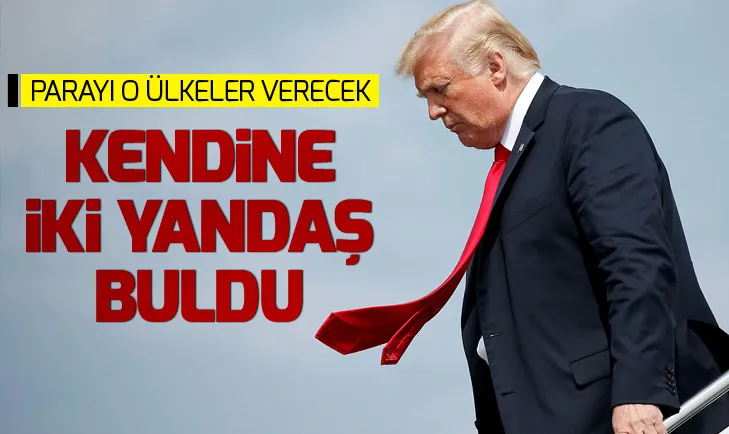 Trump kendine iki yandaş buldu: Parayı o ülkeler verecek!