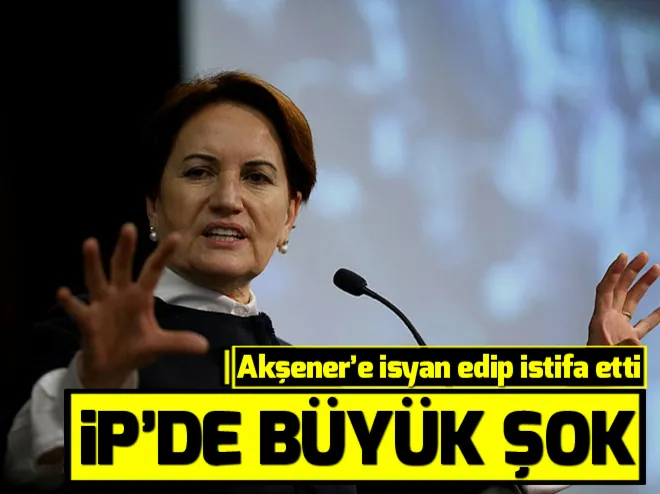 İPde şok! Akşener’e isyan edip istifa etti