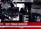 İşte geçmişten bugüne TÜSİAD gerçeği