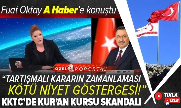 Cumhurbaşkanı Yardımcısı Fuat Oktay KKTC'deki tartışmalı Kur'an Kursu kararıyla ilgili A Haber'e konuştu: Yanlışlık içerikle ilgili ve düzeltilmesi için elimizden geleni yapacağız