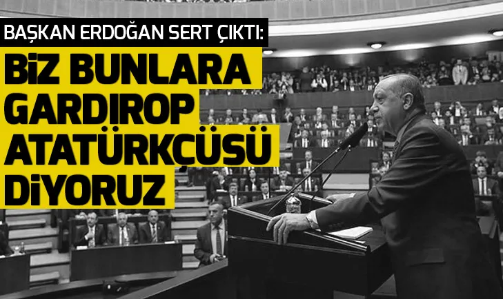 Başkan Erdoğan: Biz bunlara gardırop Atatürkçüsü diyoruz