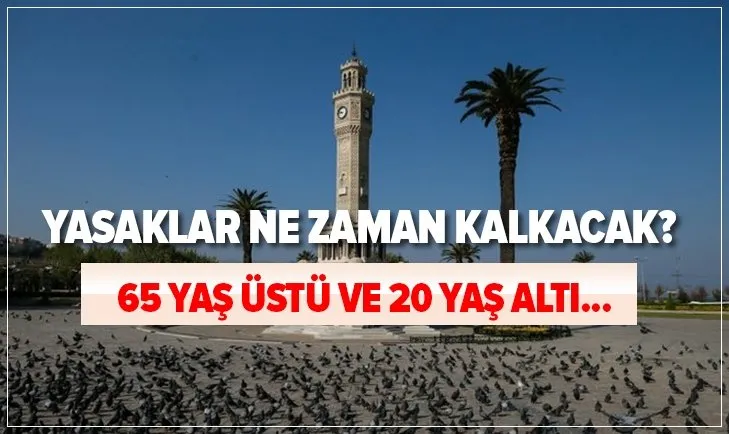 bilim kurulu son dakika yasaklar ne zaman kalkacak 65 yas ustu ve 20 yas alti sokaga cikma yasagi kalkiyor mu