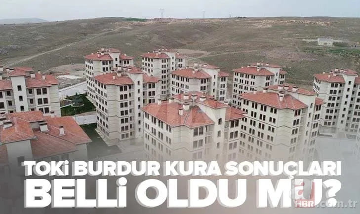TOKİ ÇAVDIR KURA İSİM LİSTESİ | Ağlasun, Bucak, Gölhisar, Merkez, Tefenni TOKİ KURA SONUÇLARI.. TOKİ Burdur 1.454 konut kura çekilişi açıklandı mı? 1