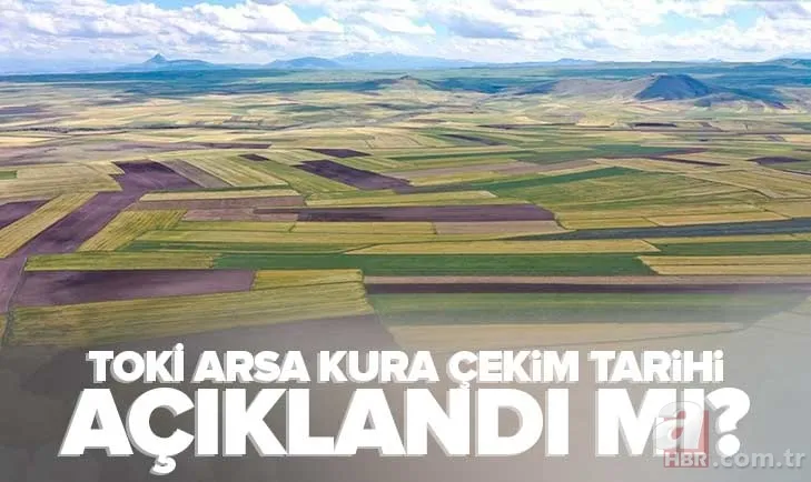 TOKİ Arsa ve İlk İş Yerim kura çekim tarihi AÇIKLANDI mı? TOKİ Arsa ödeme planı nasıl olacak? TOKİ Arsa SONUÇ LİSTESİ 1
