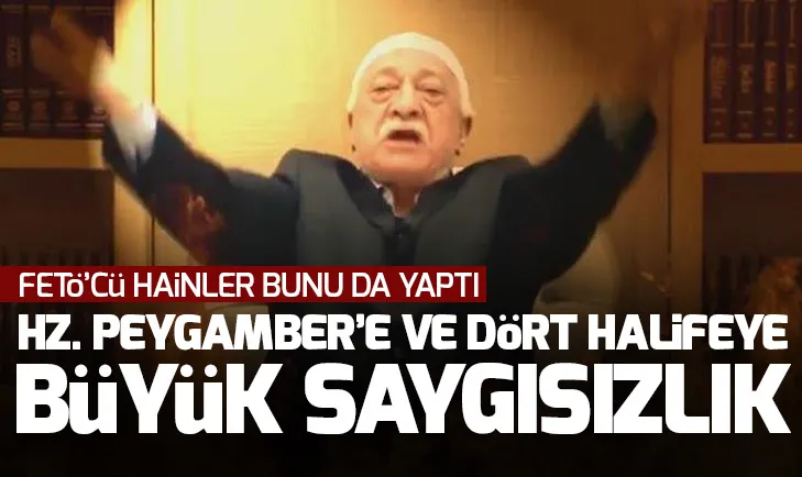 FETÖ, Hz. Peygamberi ve dört halifeyi de istismar etti