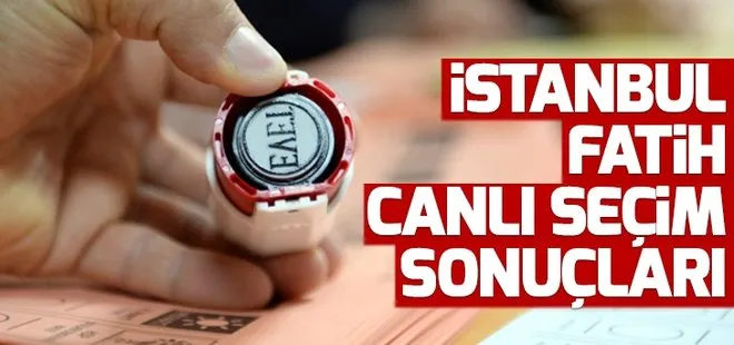 23 Haziran Fatih seçim sonuçları! 2019 İstanbul seçim sonuçları Fatih oy oranları!