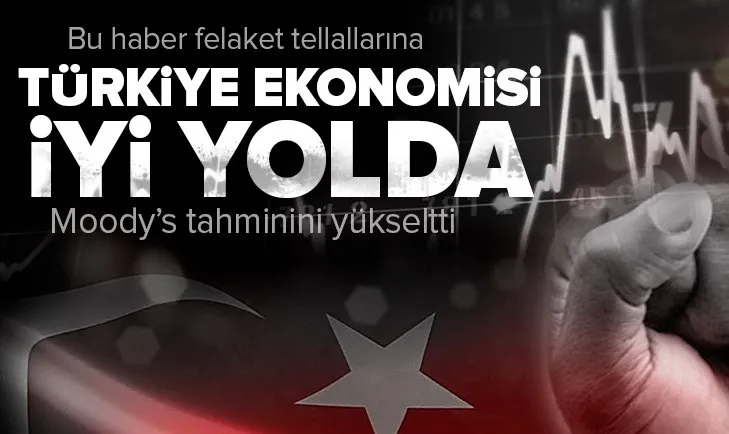 IMF ve S&P’nin ardından Moody’s de Türkiye’nin büyümesini yükseltti! Türkiye büyüyerek devam edecek