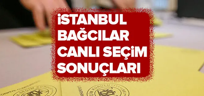 23 Haziran Bağcılar seçim sonuçları! 2019 İstanbul seçim sonuçları Bağcılar oy oranları!
