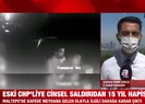 CHPli isme cinsel saldırı suçundan...