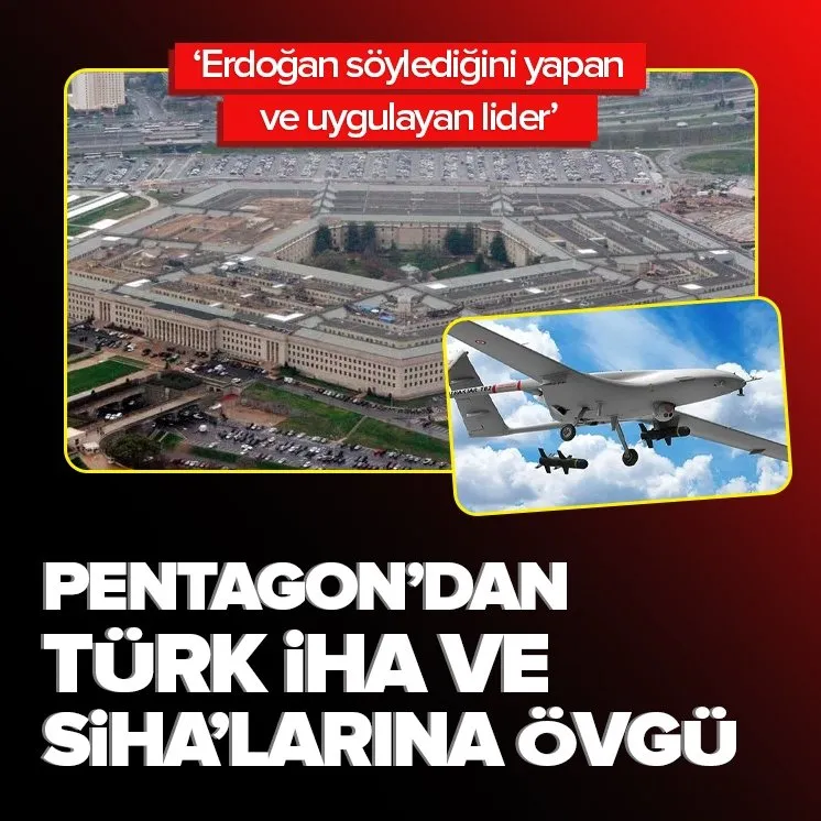 Pentagon’dan Türk İHA ve SİHA’larına büyük övgü!