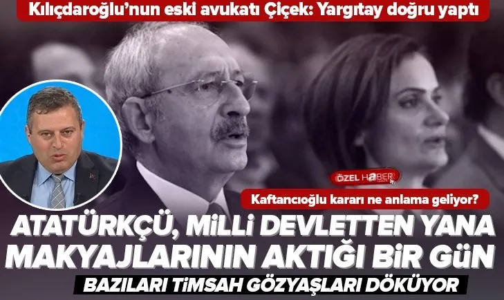 Mustafa Kemal Çiçek’ten Canan Kaftancıoğlu yorumu: Atatürkçü, milli devletten yana makyajlarının aktığı bir gündür