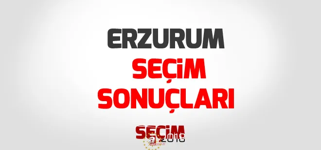 Erzurum seçim sonuçları 2018: 24 Haziran Erzurum Milletvekili seçim sonuçları