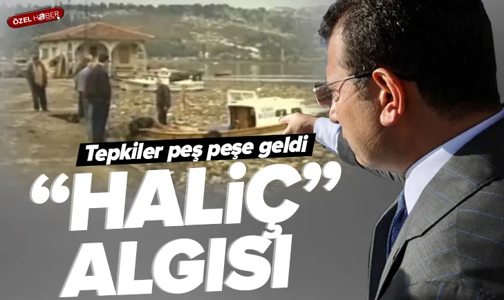 İmamoğlu’nun Haliç algısı
