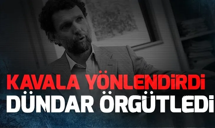 Osman Kavala yönlendirdi Can Dündar örgütledi