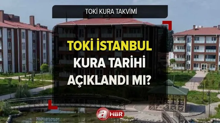 TOKİ İstanbul kura çekilişi ne zaman, tarih açıklandı mı? 2023 TOKİ İSTANBUL KURA SONUÇLARI, isim listesi sorgulama ekranı!
