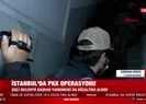 İstanbulda PKKya büyük operasyon! Şişli Belediyesi Başkan Yardımcısı da gözaltında