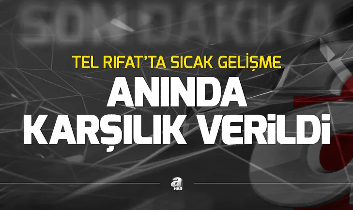 Tel Rıfat’ta PKK/YPG’nin taciz ateşlerine anında karşılık verildi