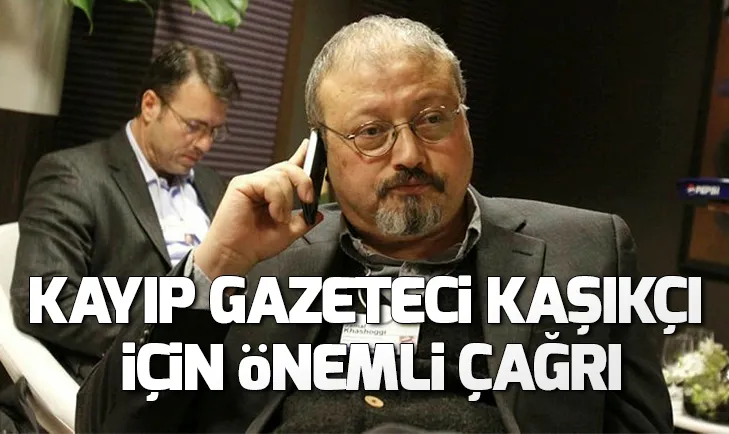 Kayıp gazeteci Kaşıkçı için flaş çağrı