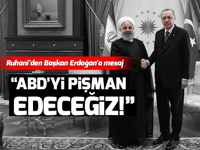 Hasan Ruhaniden Başkan Erdoğana mesaj: ABD’yi pişman edeceğiz!