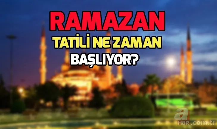 Ramazan Bayramı tatili ne zaman başlıyor? Ramazan Bayramı tatili kaç gün?