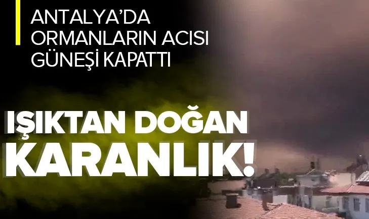 Ateşten doğan karanlık! Antalya Manavgat’taki yangın güneşi kapattı, ilçe karanlığa teslim