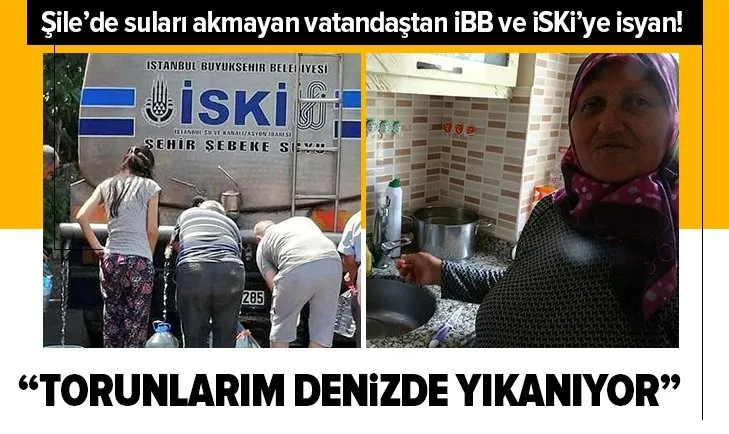 Şile’de suları akmayan vatandaş İBB ve İSKİ'ye isyan etti! “Torunlarım su olmadığı için yıkanmaya denize gidiyor