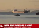 Hafta sonu hava nasıl olacak?