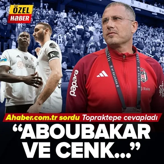 Ahaber.com.tr sordu! Serdar Topraktepe’den derbinin ardından flaş açıklamalar: Aboubakar ve Cenk ile...